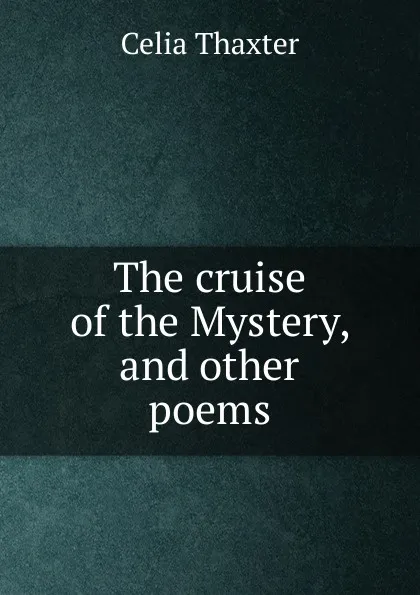 Обложка книги The cruise of the Mystery, and other poems, Celia Thaxter