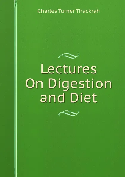 Обложка книги Lectures On Digestion and Diet, Charles Turner Thackrah