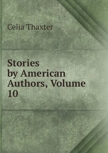 Обложка книги Stories by American Authors, Volume 10, Celia Thaxter