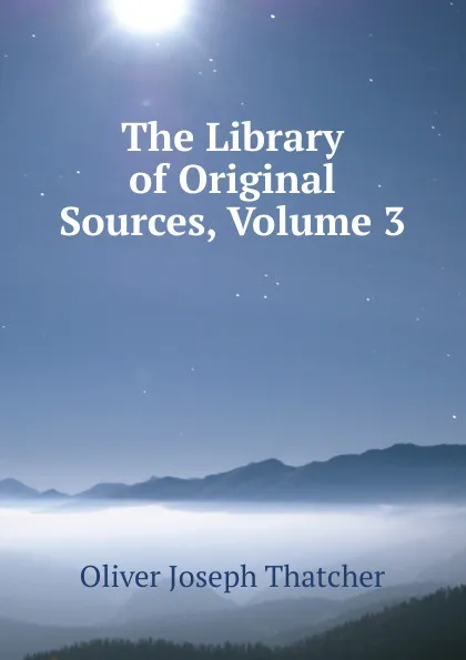 Обложка книги The Library of Original Sources, Volume 3, Oliver Joseph Thatcher