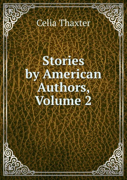 Обложка книги Stories by American Authors, Volume 2, Celia Thaxter