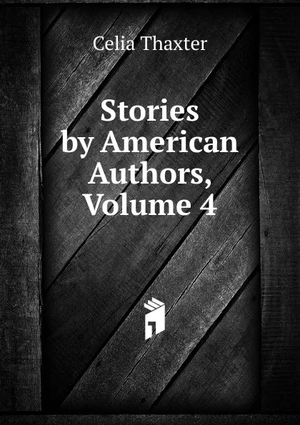 Обложка книги Stories by American Authors, Volume 4, Celia Thaxter