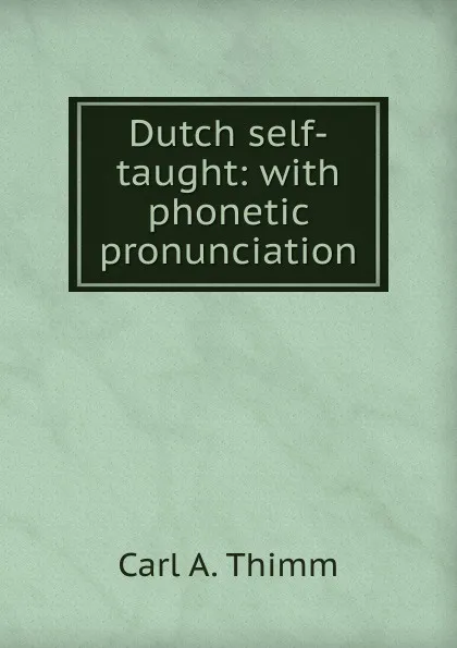 Обложка книги Dutch self-taught: with phonetic pronunciation, Carl A. Thimm