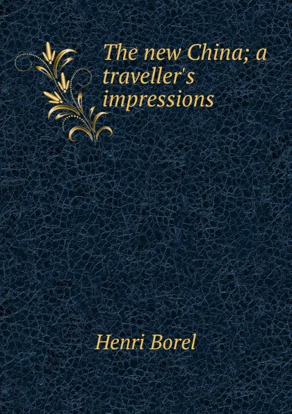 Обложка книги The new China; a traveller.s impressions, Henri Borel