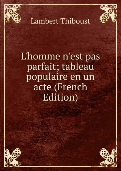 Обложка книги L.homme n.est pas parfait; tableau populaire en un acte (French Edition), Lambert Thiboust