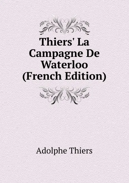 Обложка книги Thiers. La Campagne De Waterloo (French Edition), Thiers Adolphe