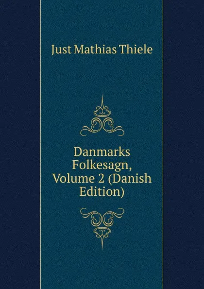 Обложка книги Danmarks Folkesagn, Volume 2 (Danish Edition), Just Mathias Thiele