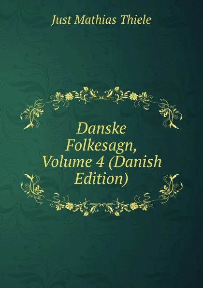 Обложка книги Danske Folkesagn, Volume 4 (Danish Edition), Just Mathias Thiele