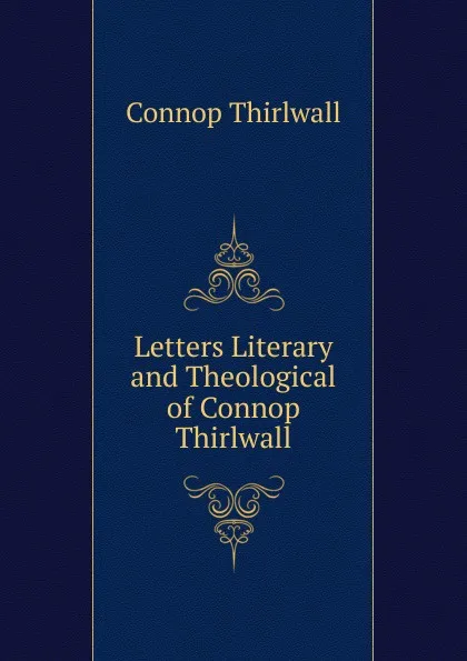 Обложка книги Letters Literary and Theological of Connop Thirlwall, Connop Thirlwall