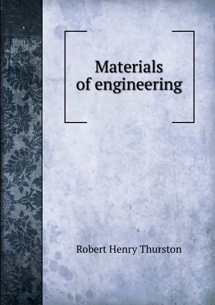 Обложка книги Materials of engineering, Robert Henry Thurston