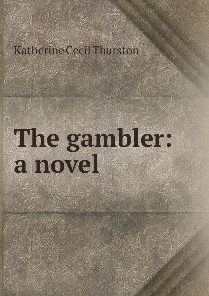 Обложка книги The gambler: a novel, Katherine Cecil Thurston