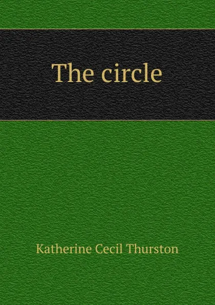 Обложка книги The circle, Katherine Cecil Thurston