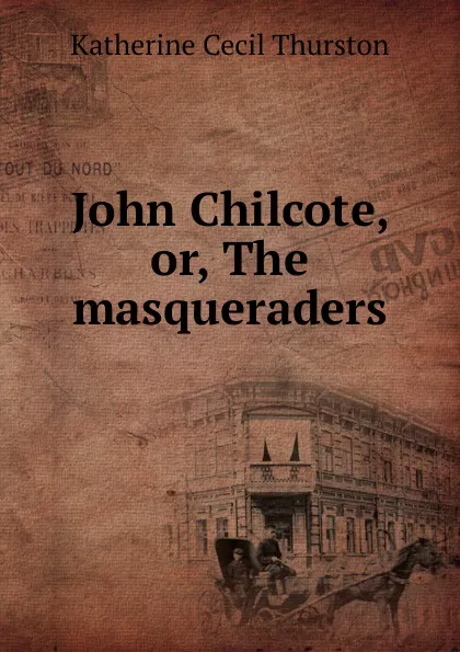 Обложка книги John Chilcote, or, The masqueraders, Katherine Cecil Thurston