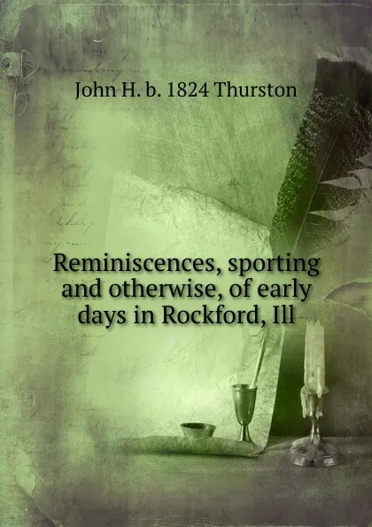 Обложка книги Reminiscences, sporting and otherwise, of early days in Rockford, Ill, John H. b. 1824 Thurston