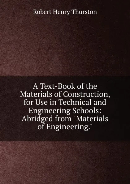 Обложка книги A Text-Book of the Materials of Construction, for Use in Technical and Engineering Schools: Abridged from 