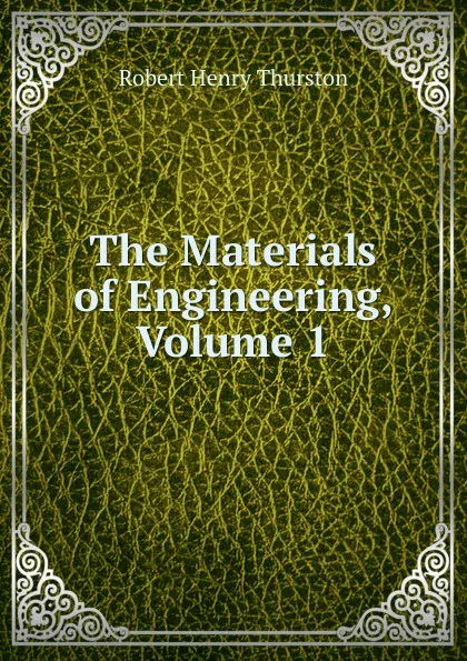 Обложка книги The Materials of Engineering, Volume 1, Robert Henry Thurston