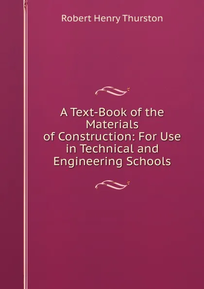 Обложка книги A Text-Book of the Materials of Construction: For Use in Technical and Engineering Schools, Robert Henry Thurston