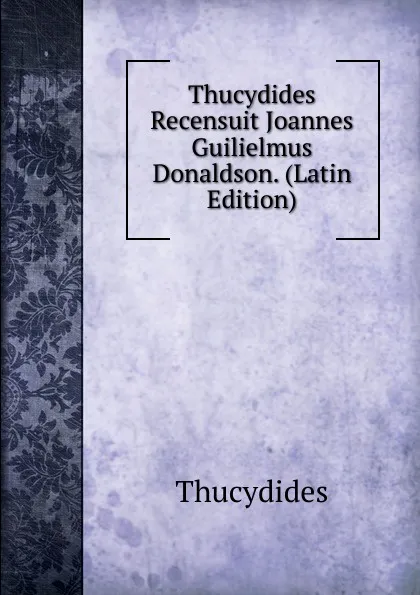 Обложка книги Thucydides Recensuit Joannes Guilielmus Donaldson. (Latin Edition), Thucydides