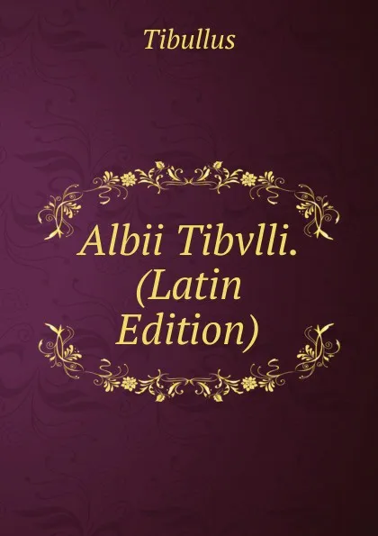 Обложка книги Albii Tibvlli. (Latin Edition), Tibullus