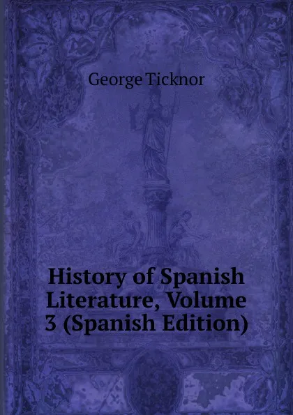 Обложка книги History of Spanish Literature, Volume 3 (Spanish Edition), George Ticknor