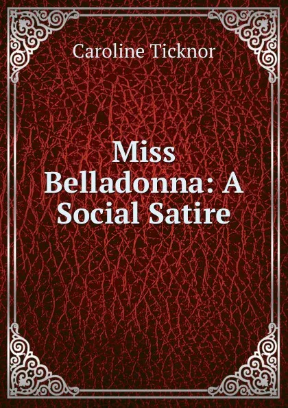 Обложка книги Miss Belladonna: A Social Satire, Caroline Ticknor