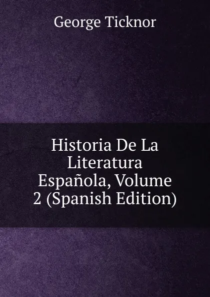 Обложка книги Historia De La Literatura Espanola, Volume 2 (Spanish Edition), George Ticknor