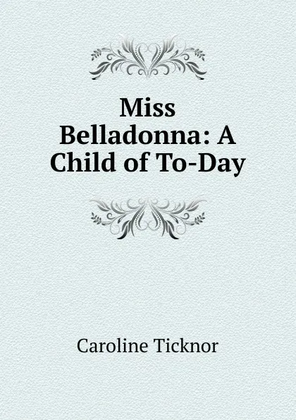 Обложка книги Miss Belladonna: A Child of To-Day, Caroline Ticknor