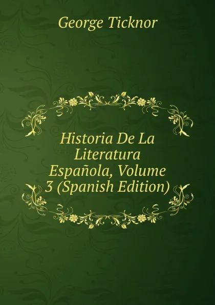 Обложка книги Historia De La Literatura Espanola, Volume 3 (Spanish Edition), George Ticknor