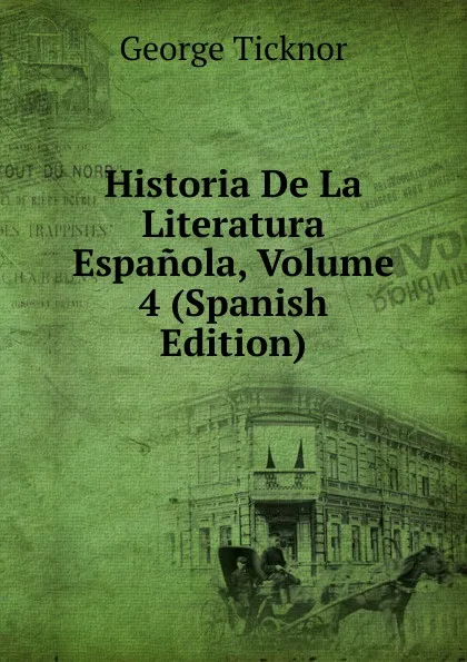Обложка книги Historia De La Literatura Espanola, Volume 4 (Spanish Edition), George Ticknor