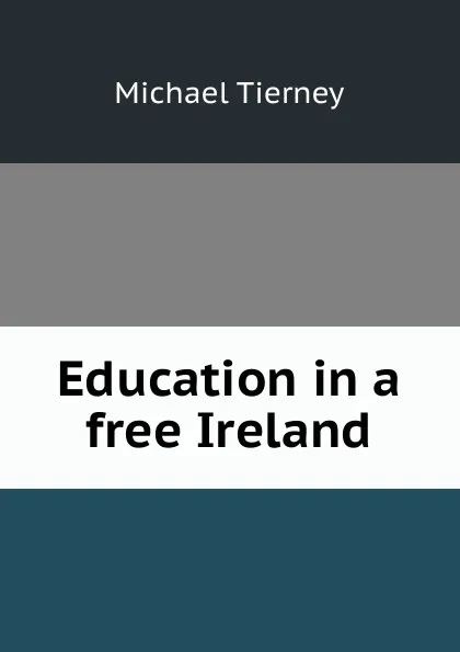 Обложка книги Education in a free Ireland, Michael Tierney