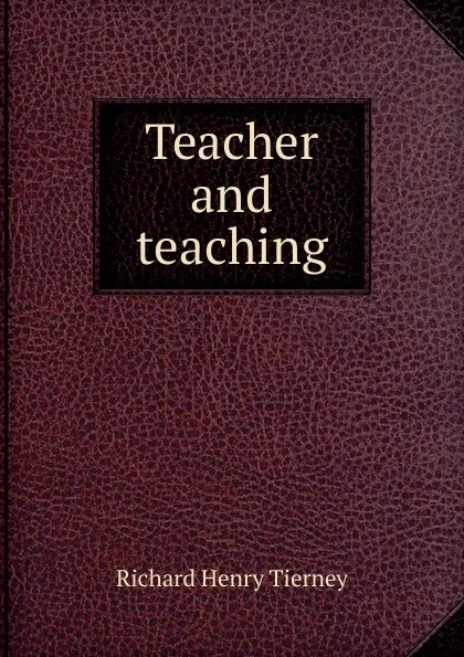 Обложка книги Teacher and teaching, Richard Henry Tierney