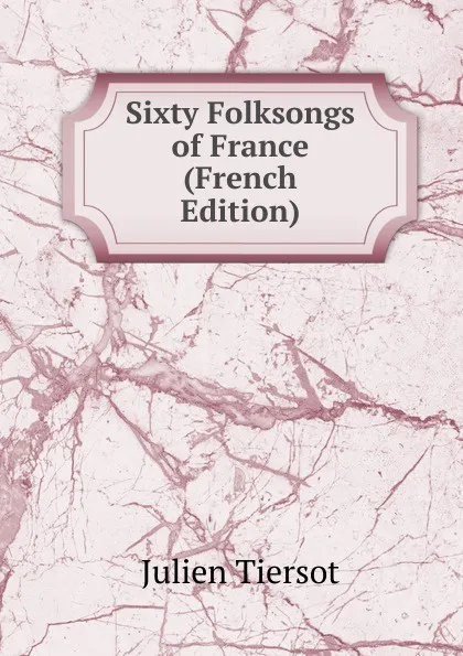 Обложка книги Sixty Folksongs of France (French Edition), Julien Tiersot