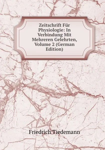 Обложка книги Zeitschrift Fur Physiologie: In Verbindung Mit Mehreren Gelehrten, Volume 2 (German Edition), Friedrich Tiedemann