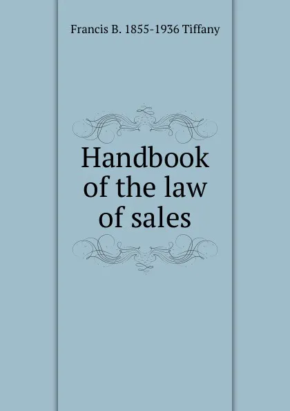 Обложка книги Handbook of the law of sales, Francis B. 1855-1936 Tiffany