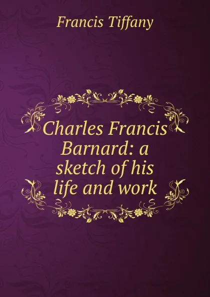 Обложка книги Charles Francis Barnard: a sketch of his life and work, Francis Tiffany