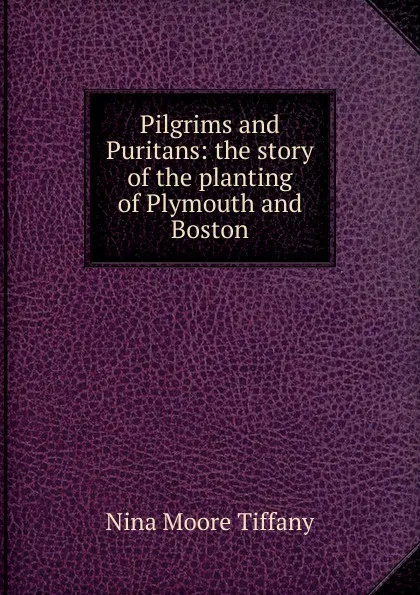 Обложка книги Pilgrims and Puritans: the story of the planting of Plymouth and Boston, Nina Moore Tiffany