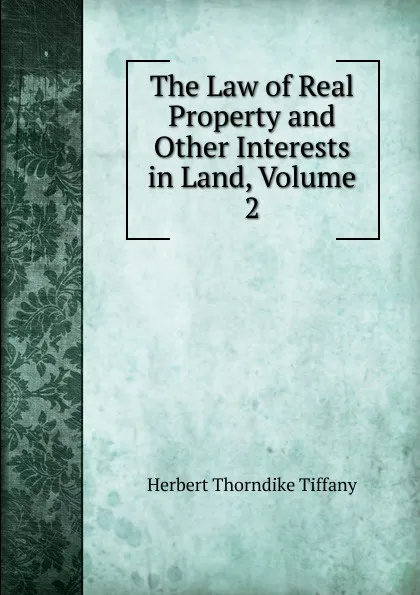 Обложка книги The Law of Real Property and Other Interests in Land, Volume 2, Herbert Thorndike Tiffany