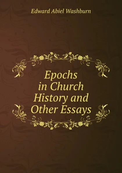 Обложка книги Epochs in Church History and Other Essays, Edward Abiel Washburn