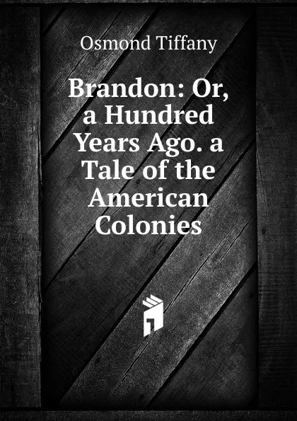 Обложка книги Brandon: Or, a Hundred Years Ago. a Tale of the American Colonies, Osmond Tiffany