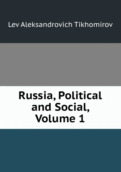 Обложка книги Russia, Political and Social, Volume 1, Lev Aleksandrovich Tikhomirov