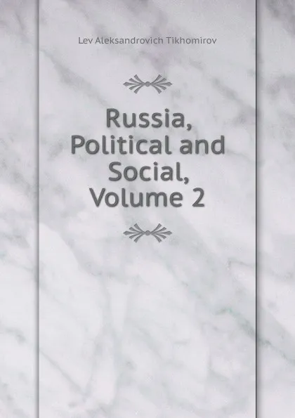 Обложка книги Russia, Political and Social, Volume 2, Lev Aleksandrovich Tikhomirov