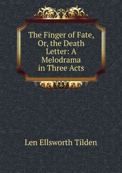 Обложка книги The Finger of Fate, Or, the Death Letter: A Melodrama in Three Acts, Len Ellsworth Tilden