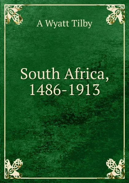 Обложка книги South Africa, 1486-1913, A Wyatt Tilby