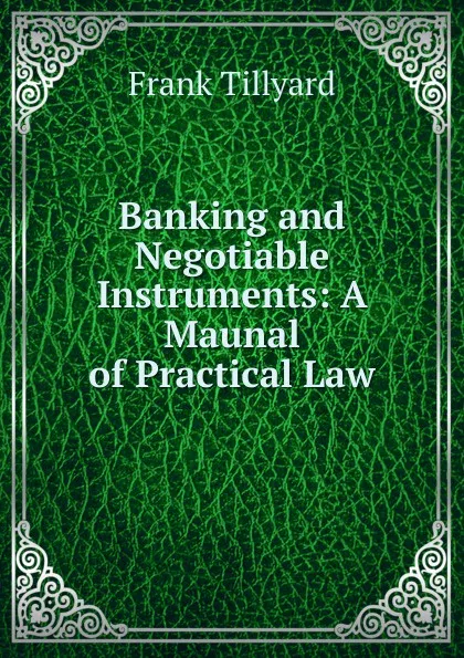 Обложка книги Banking and Negotiable Instruments: A Maunal of Practical Law, Frank Tillyard