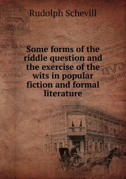 Обложка книги Some forms of the riddle question and the exercise of the wits in popular fiction and formal literature, Rudolph Schevill