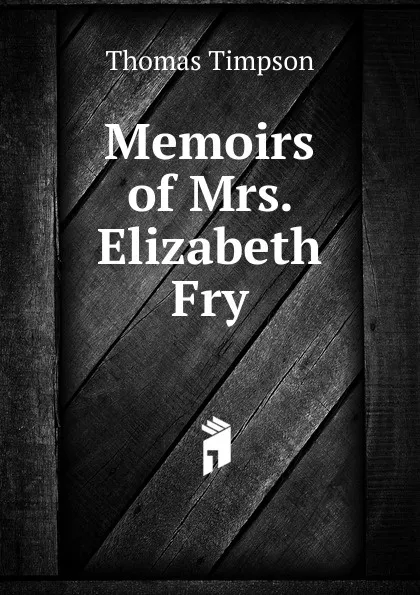 Обложка книги Memoirs of Mrs. Elizabeth Fry, Thomas Timpson