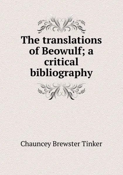 Обложка книги The translations of Beowulf; a critical bibliography, Chauncey Brewster Tinker
