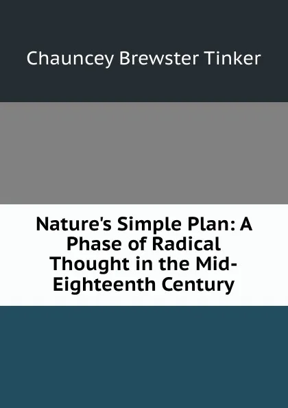 Обложка книги Nature.s Simple Plan: A Phase of Radical Thought in the Mid-Eighteenth Century, Chauncey Brewster Tinker