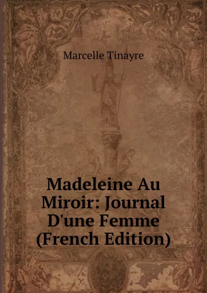 Обложка книги Madeleine Au Miroir: Journal D.une Femme (French Edition), Marcelle Tinayre