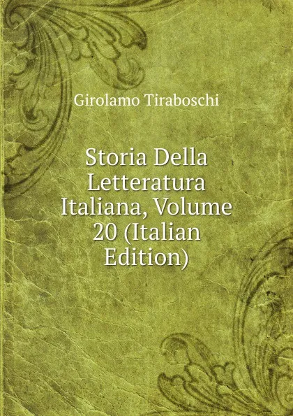 Обложка книги Storia Della Letteratura Italiana, Volume 20 (Italian Edition), Girolamo Tiraboschi